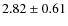 $ 2.82\pm 0.61$