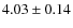 $ 4.03\pm 0.14$