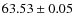 $ 63.53\pm 0.05$