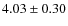 $ 4.03\pm 0.30$