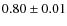 $ 0.80\pm 0.01$