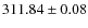 $311.84\pm 0.08$