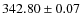 $342.80\pm 0.07$