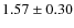 $ 1.57\pm 0.30$