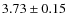 $ 3.73\pm 0.15$