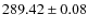 $289.42\pm 0.08$