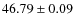 $ 46.79\pm 0.09$