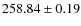 $258.84\pm 0.19$