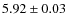 $ 5.92\pm 0.03$
