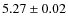 $ 5.27\pm 0.02$