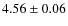 $ 4.56\pm 0.06$