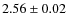 $ 2.56\pm 0.02$