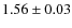$ 1.56\pm 0.03$