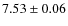 $ 7.53\pm 0.06$