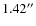 $1.42^{\prime\prime}$