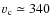 $v_{\rm c}\simeq 340$