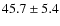 $45.7\pm5.4$
