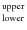 $^{{\rm upper}}_{{\rm lower}}$