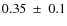 $0.35~\pm~0.1$