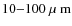 $10{-}100~\mbox{$\mu$ m}$