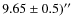 $9.65\pm0.5)''$