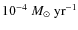 $10^{-4}~M_{\odot}~{\rm yr}^{-1}$