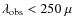 $\lambda_{\rm obs}<250~\mu$