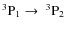 $\rm ^3P_1 \rightarrow \ ^3P_2$