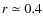 $r\simeq0.4$