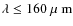 $\lambda\leq160~\mbox{$\mu$ m}$