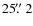 $25\hbox{$.\!\!^{\prime\prime}$ }2$