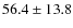 $56.4 \pm 13.8$