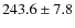 $243.6 \pm 7.8$