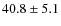 $40.8 \pm 5.1$