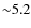 ${\sim}5.2$