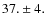 $37.\pm4.$