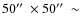 $50\hbox{$^{\prime\prime}$ }\times 50\hbox{$^{\prime\prime}$ }\sim$