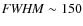 ${\it FWHM} \sim 150$
