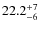 $\rm 22.2^{+7}_{-6}$