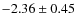 $-2.36 \pm 0.45$