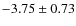 $-3.75 \pm 0.73$