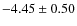 $-4.45 \pm 0.50$