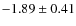 $-1.89\pm0.41 $