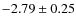 $-2.79\pm0.25$