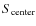 $S_{\rm center}$