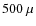 $500~\mu$