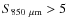 $S_{850~\mu {\rm m}}> 5$