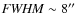 ${\it FWHM} \sim8\hbox{$^{\prime\prime}$ }$