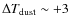 $\Delta T_{\rm dust}\sim+3$