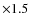 $\times1.5$